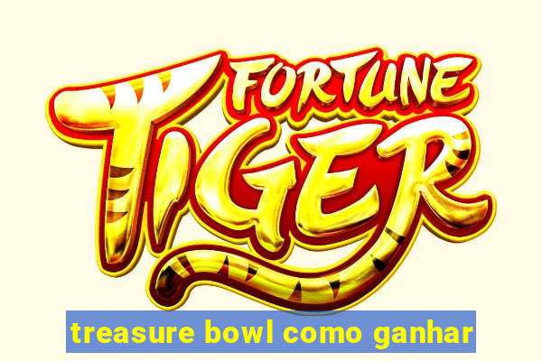 treasure bowl como ganhar